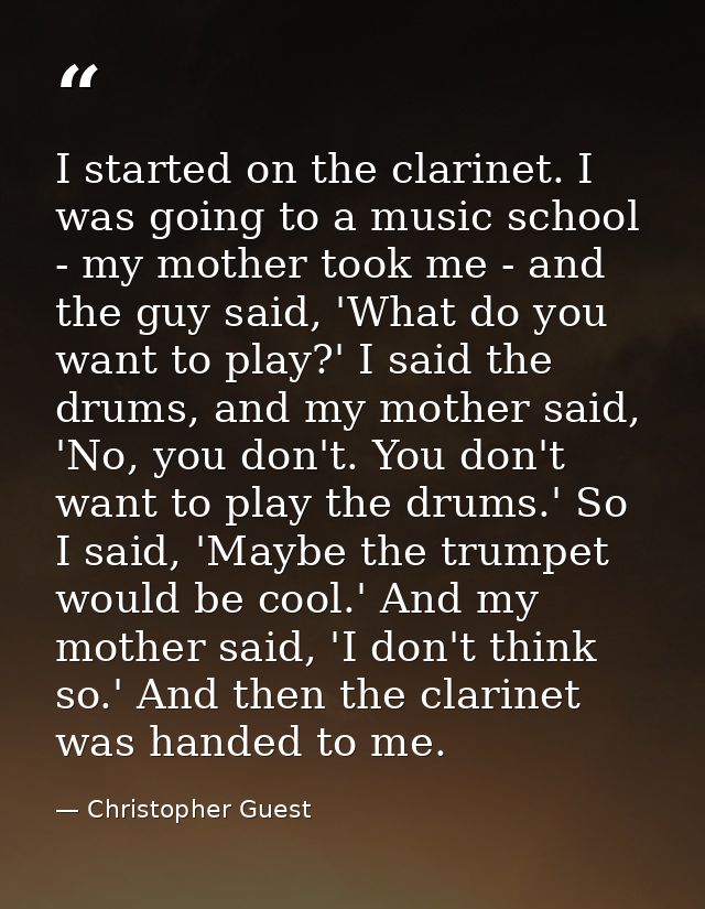 I started on the clarinet. I was going to a music school - my mother took me - and the guy said, 'What do you want to pl — Christopher Guest