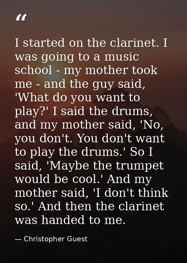 I started on the clarinet. I was going to a music school - my mother took me - and the guy said, 'What do you want to pl — Christopher Guest