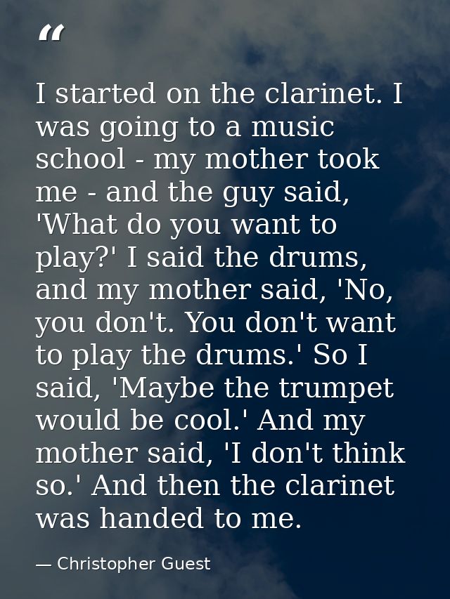 I started on the clarinet. I was going to a music school - my mother took me - and the guy said, 'What do you want to pl — Christopher Guest