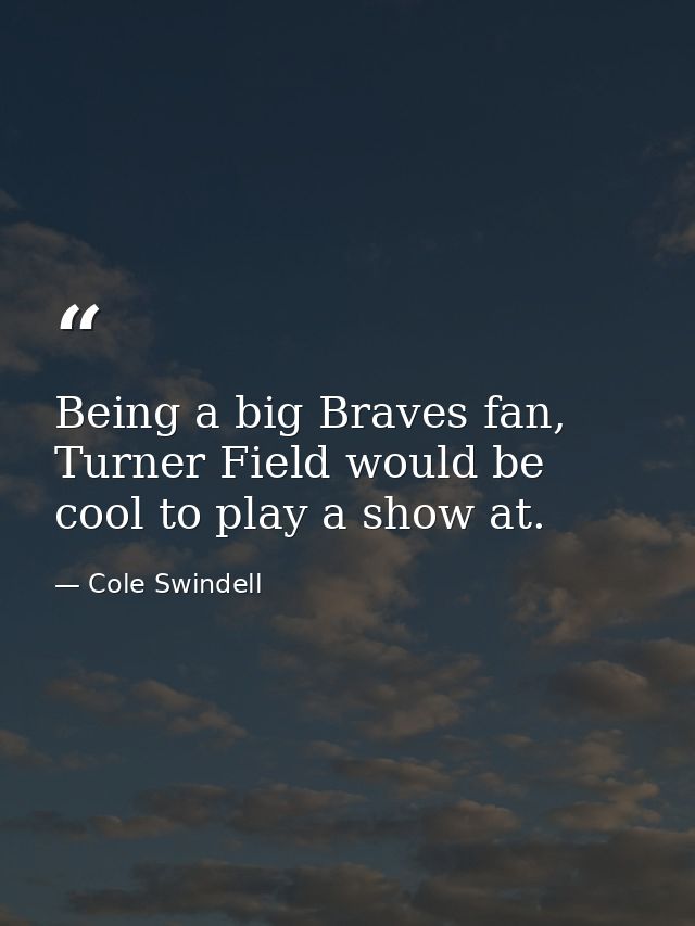 Being a big Braves fan, Turner Field would be cool to play a show at. — Cole Swindell