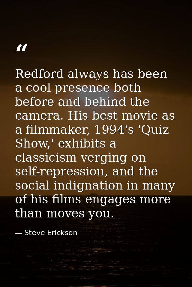 Redford always has been a cool presence both before and behind the camera. His best movie as a filmmaker, 1994's 'Quiz S — Steve Erickson