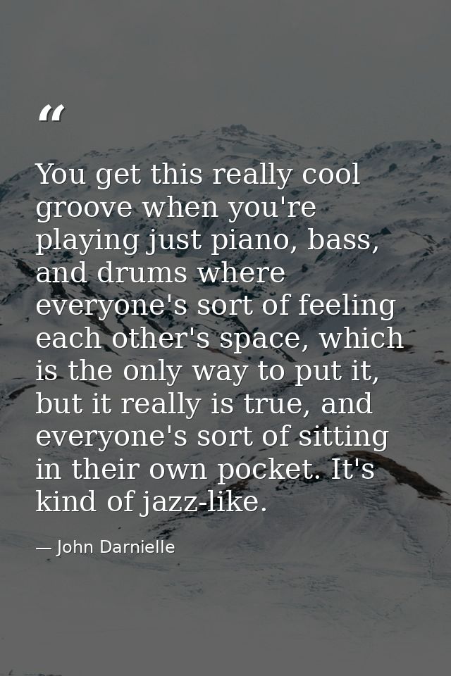 You get this really cool groove when you're playing just piano, bass, and drums where everyone's sort of feeling each ot — John Darnielle