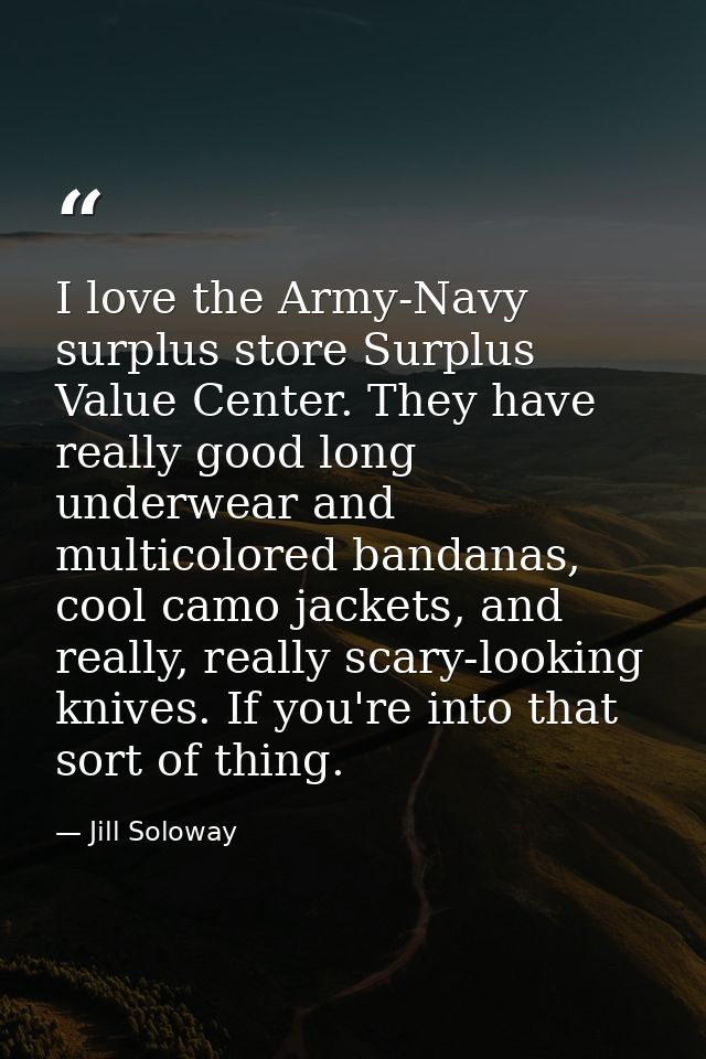 I love the Army-Navy surplus store Surplus Value Center. They have really good long underwear and multicolored bandanas, — Jill Soloway