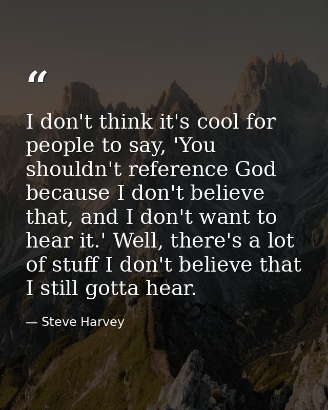 I don't think it's cool for people to say, 'You shouldn't reference God because I don't believe that, and I don't want t — Steve Harvey