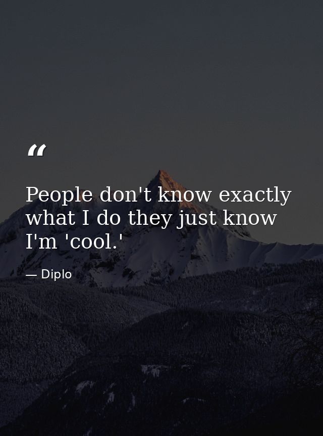 People don't know exactly what I do they just know I'm 'cool.' — Diplo
