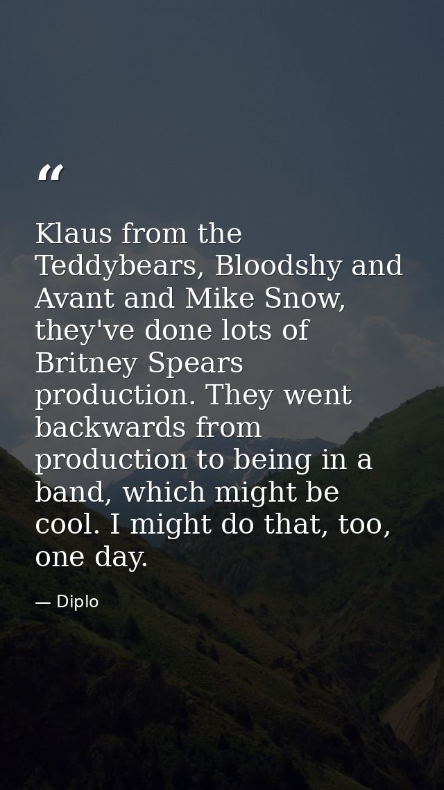 Klaus from the Teddybears, Bloodshy and Avant and Mike Snow, they've done lots of Britney Spears production. They went b — Diplo