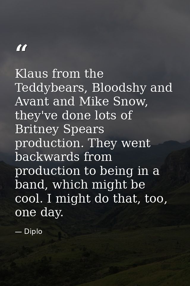 Klaus from the Teddybears, Bloodshy and Avant and Mike Snow, they've done lots of Britney Spears production. They went b — Diplo
