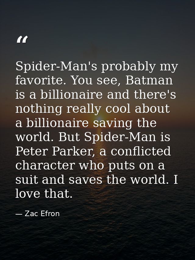 Spider-Man's probably my favorite. You see, Batman is a billionaire and there's nothing really cool about a billionaire  — Zac Efron