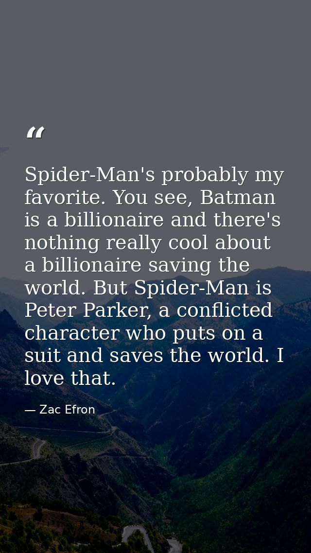 Spider-Man's probably my favorite. You see, Batman is a billionaire and there's nothing really cool about a billionaire  — Zac Efron