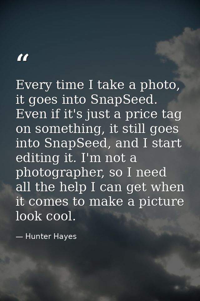 Every time I take a photo, it goes into SnapSeed. Even if it's just a price tag on something, it still goes into SnapSee — Hunter Hayes