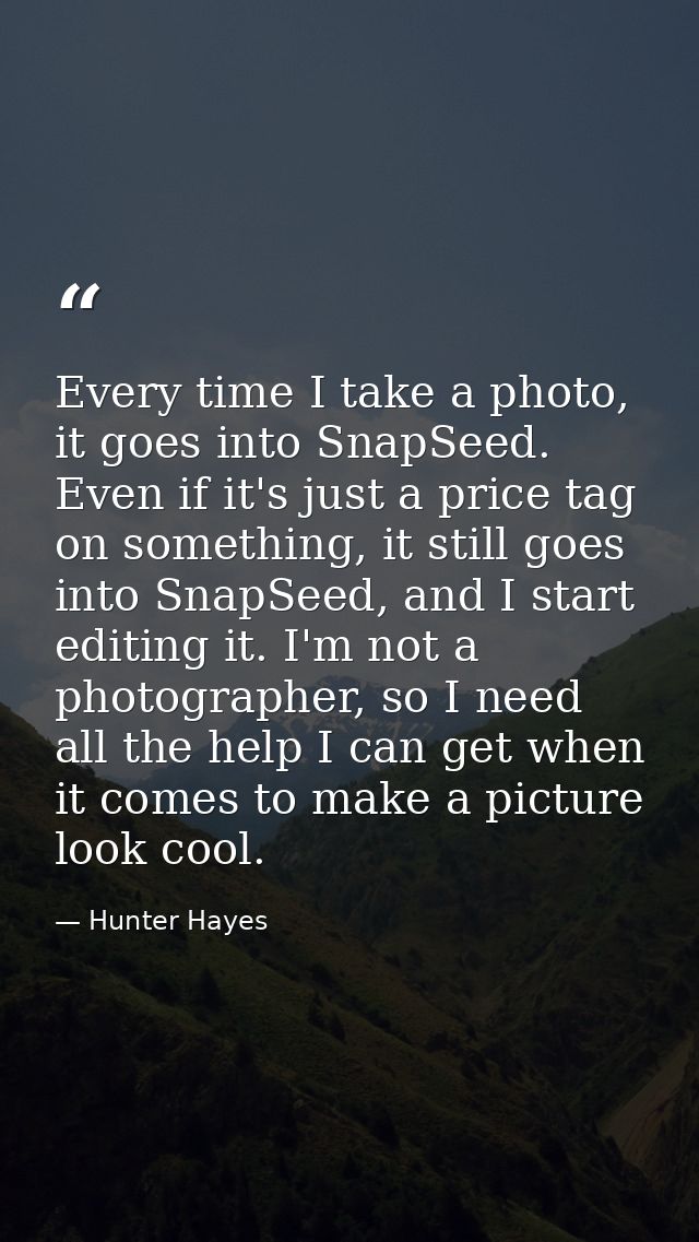 Every time I take a photo, it goes into SnapSeed. Even if it's just a price tag on something, it still goes into SnapSee — Hunter Hayes