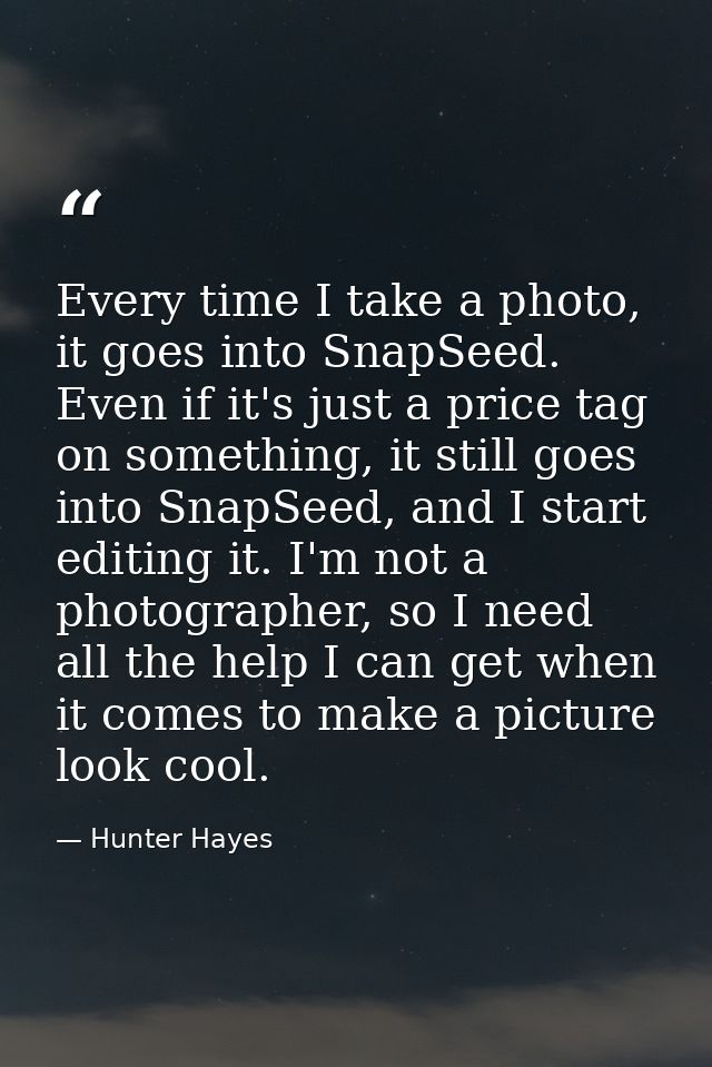 Every time I take a photo, it goes into SnapSeed. Even if it's just a price tag on something, it still goes into SnapSee — Hunter Hayes
