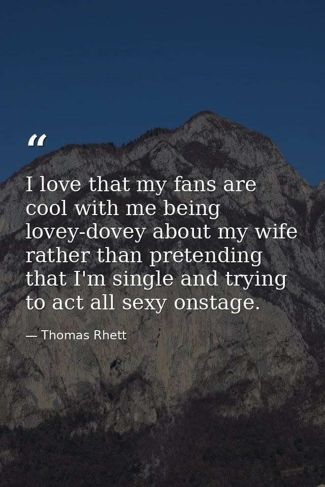 I love that my fans are cool with me being lovey-dovey about my wife rather than pretending that I'm single and trying t — Thomas Rhett