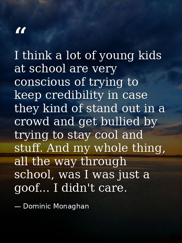 I think a lot of young kids at school are very conscious of trying to keep credibility in case they kind of stand out in — Dominic Monaghan