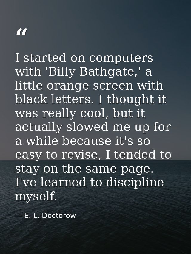 I started on computers with 'Billy Bathgate,' a little orange screen with black letters. I thought it was really cool, b — E. L. Doctorow