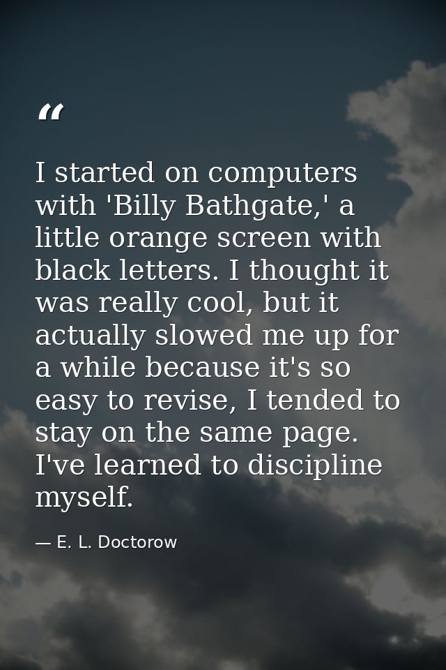 I started on computers with 'Billy Bathgate,' a little orange screen with black letters. I thought it was really cool, b — E. L. Doctorow