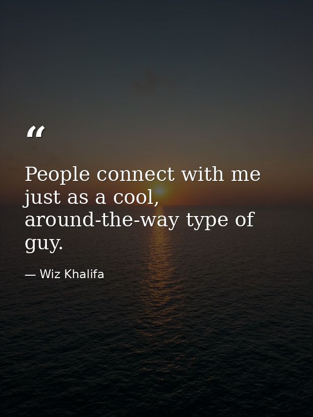 People connect with me just as a cool, around-the-way type of guy. — Wiz Khalifa