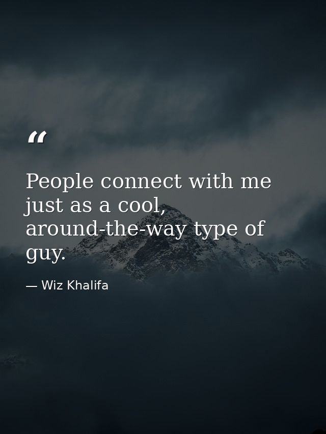 People connect with me just as a cool, around-the-way type of guy. — Wiz Khalifa