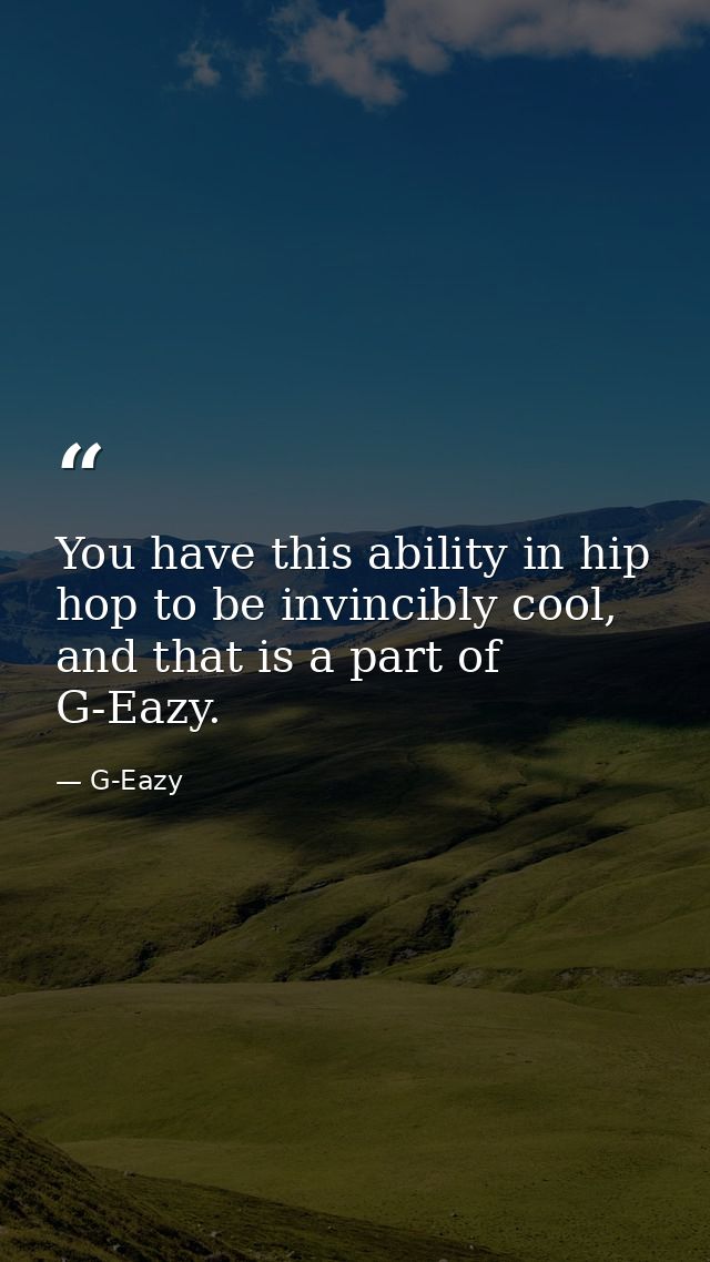 You have this ability in hip hop to be invincibly cool, and that is a part of G-Eazy. — G-Eazy