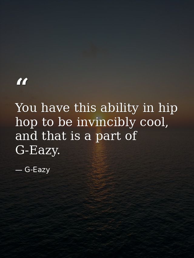 You have this ability in hip hop to be invincibly cool, and that is a part of G-Eazy. — G-Eazy