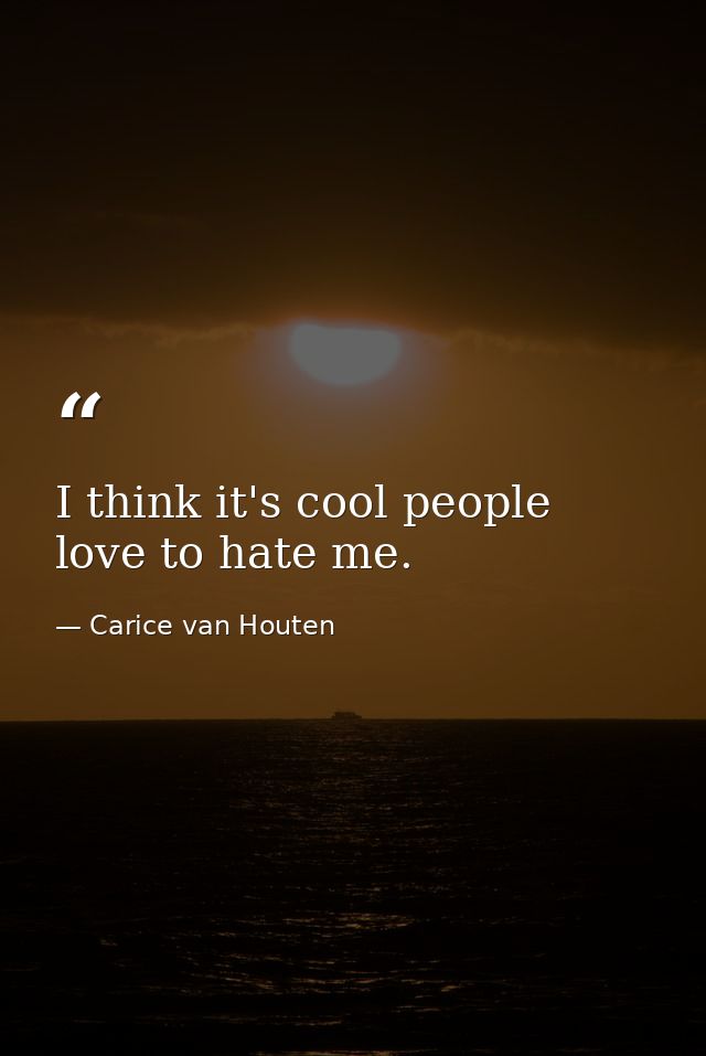 I think it's cool people love to hate me. — Carice van Houten