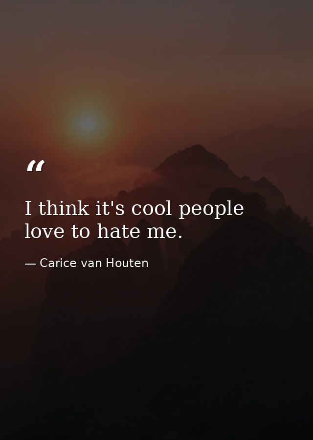 I think it's cool people love to hate me. — Carice van Houten