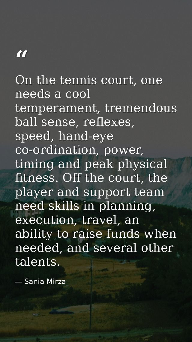 On the tennis court, one needs a cool temperament, tremendous ball sense, reflexes, speed, hand-eye co-ordination, power — Sania Mirza