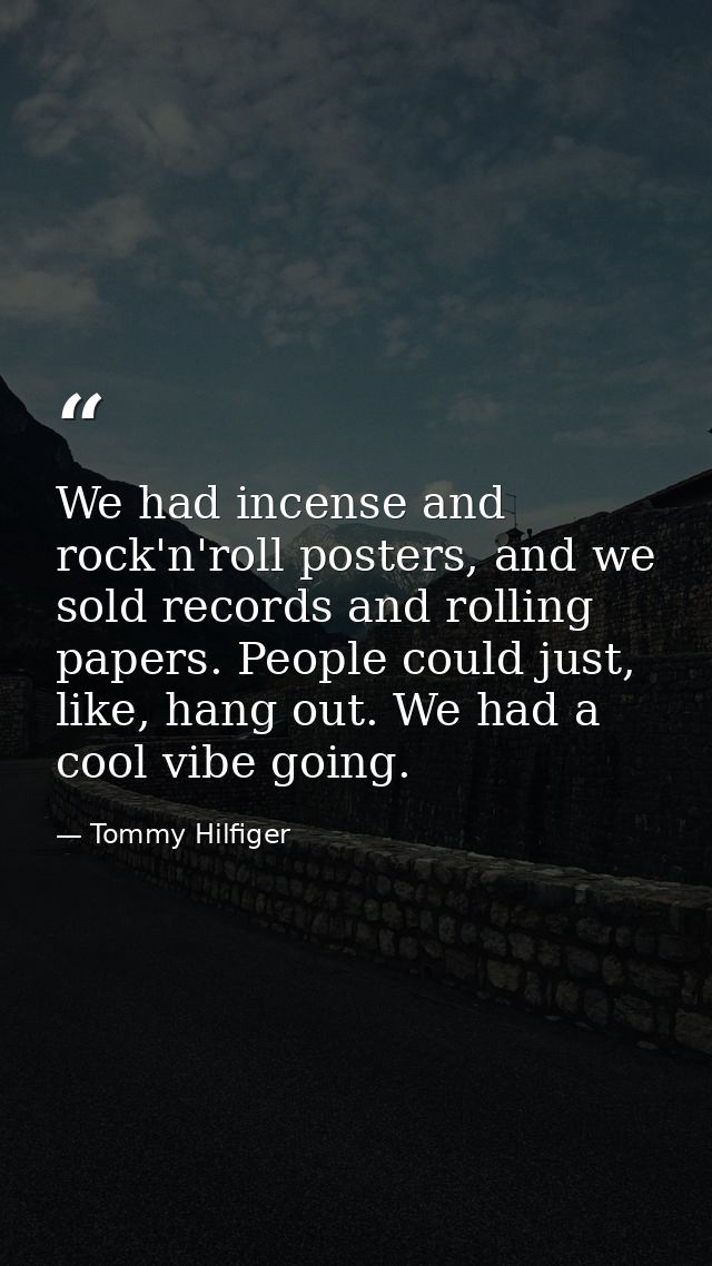 We had incense and rock'n'roll posters, and we sold records and rolling papers. People could just, like, hang out. We ha — Tommy Hilfiger