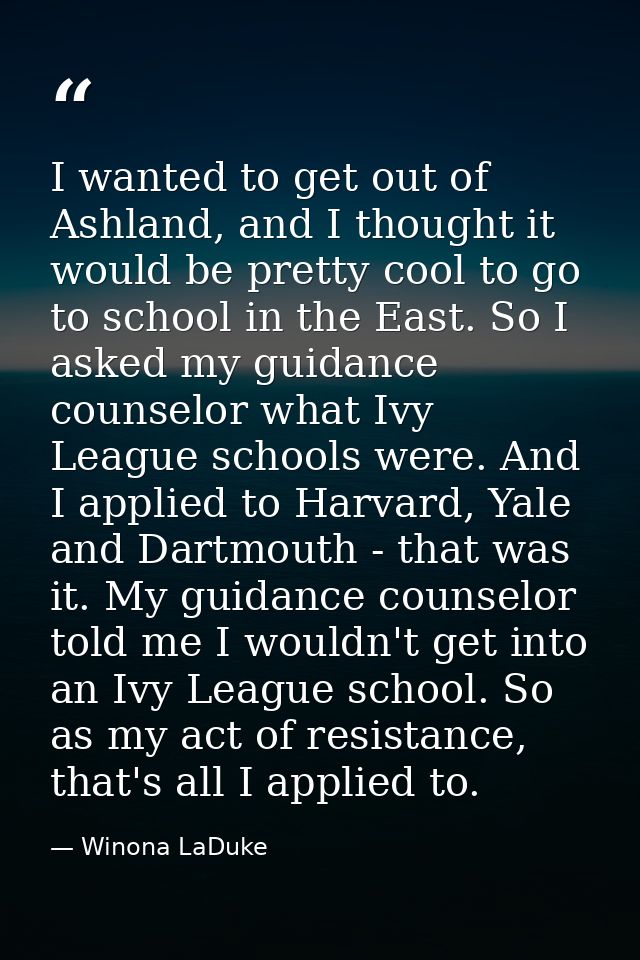 I wanted to get out of Ashland, and I thought it would be pretty cool to go to school in the East. So I asked my guidanc — Winona LaDuke