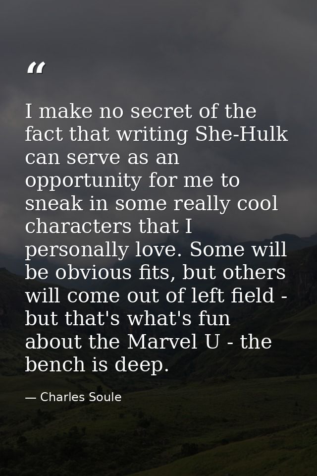 I make no secret of the fact that writing She-Hulk can serve as an opportunity for me to sneak in some really cool chara — Charles Soule