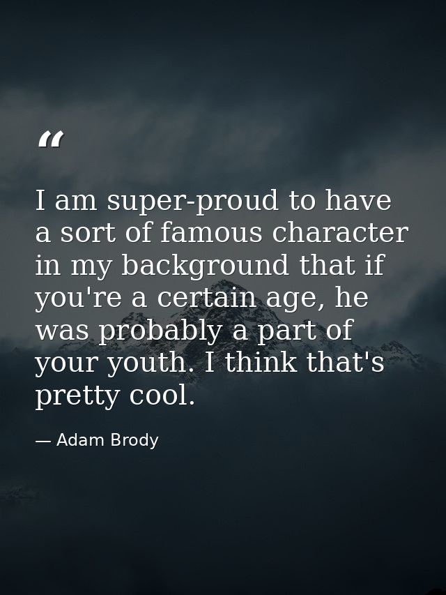 I am super-proud to have a sort of famous character in my background that if you're a certain age, he was probably a par — Adam Brody