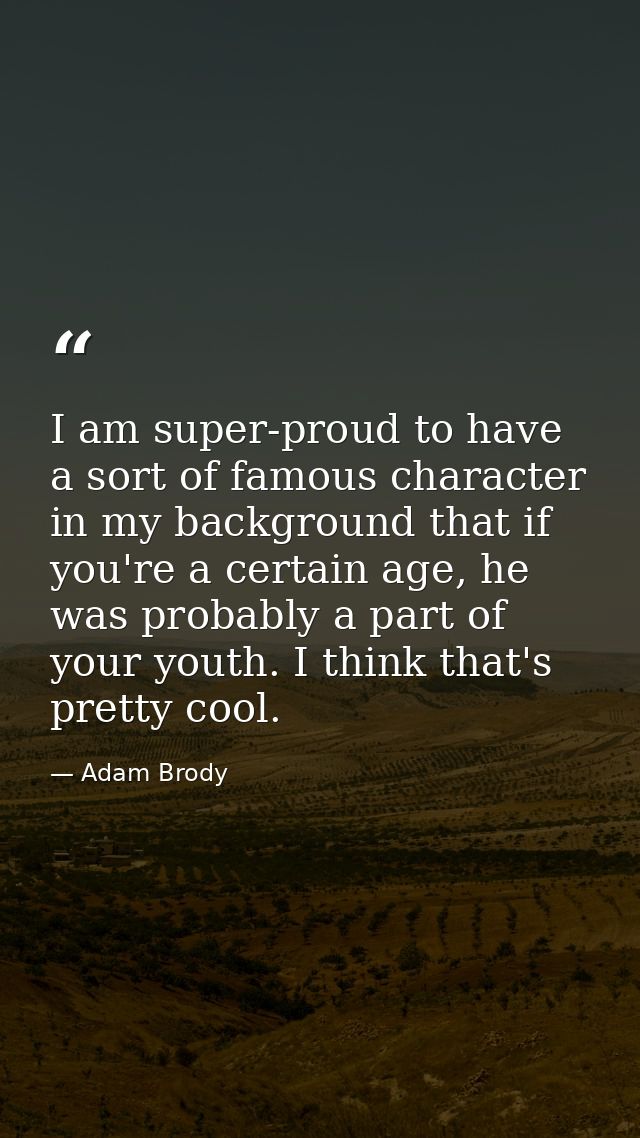 I am super-proud to have a sort of famous character in my background that if you're a certain age, he was probably a par — Adam Brody