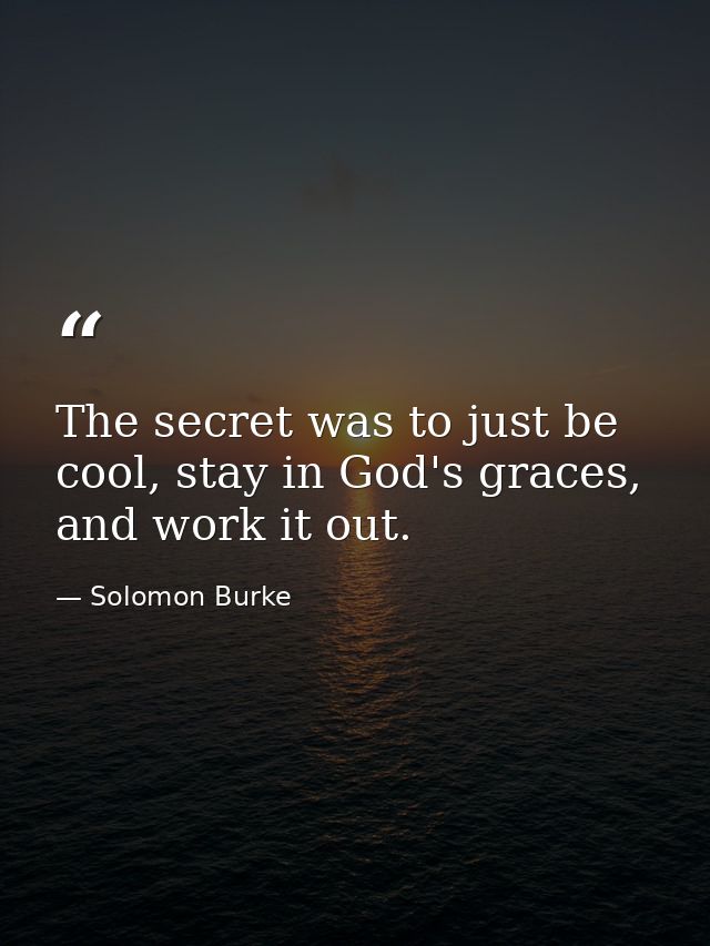 The secret was to just be cool, stay in God's graces, and work it out. — Solomon Burke