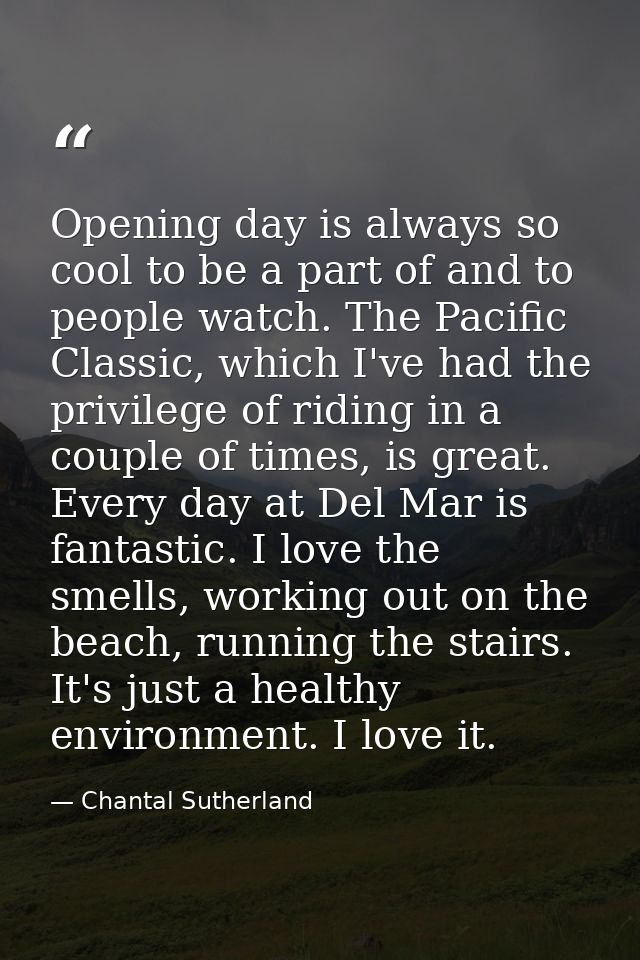 Opening day is always so cool to be a part of and to people watch. The Pacific Classic, which I've had the privilege of  — Chantal Sutherland