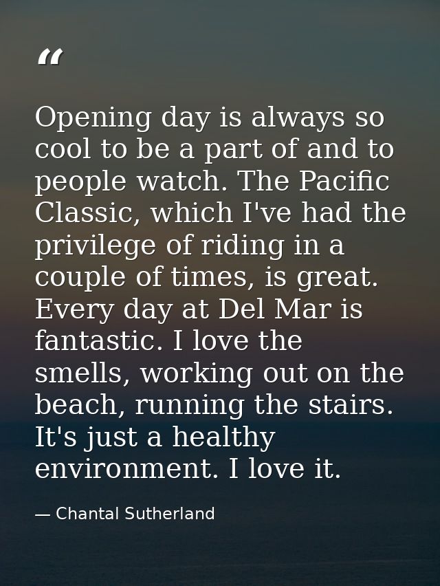 Opening day is always so cool to be a part of and to people watch. The Pacific Classic, which I've had the privilege of  — Chantal Sutherland