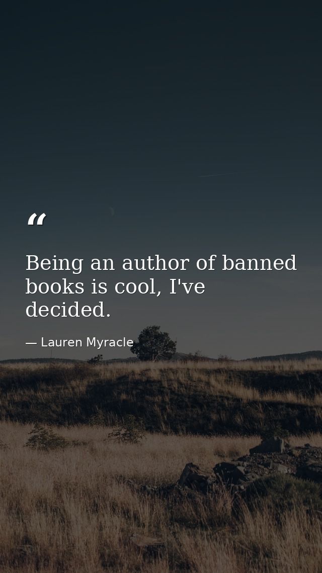 Being an author of banned books is cool, I've decided. — Lauren Myracle