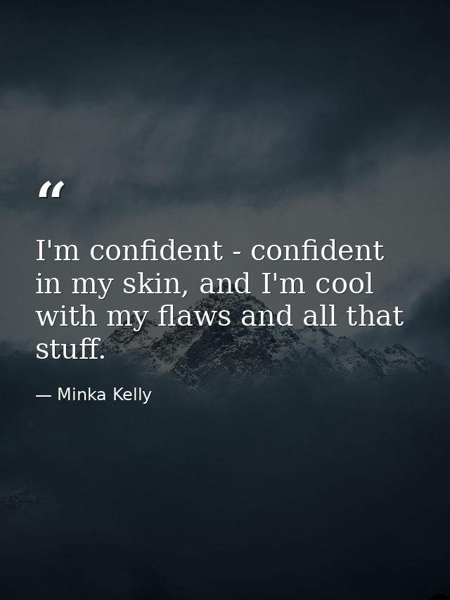 I'm confident - confident in my skin, and I'm cool with my flaws and all that stuff. — Minka Kelly