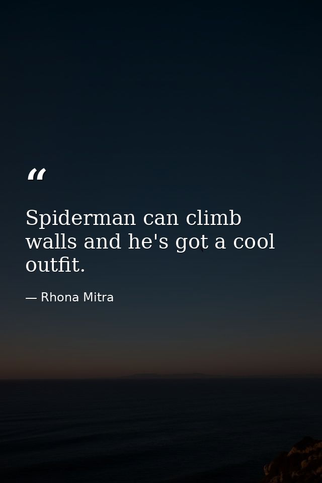 Spiderman can climb walls and he's got a cool outfit. — Rhona Mitra