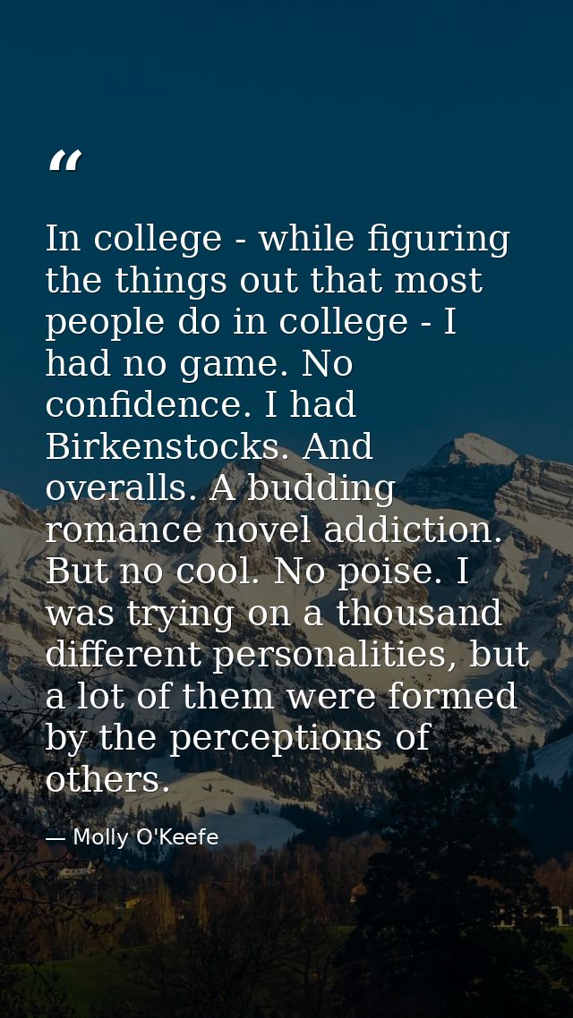 In college - while figuring the things out that most people do in college - I had no game. No confidence. I had Birkenst — Molly O'Keefe