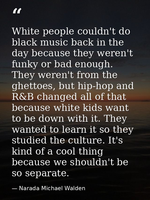 White people couldn't do black music back in the day because they weren't funky or bad enough. They weren't from the ghe — Narada Michael Walden