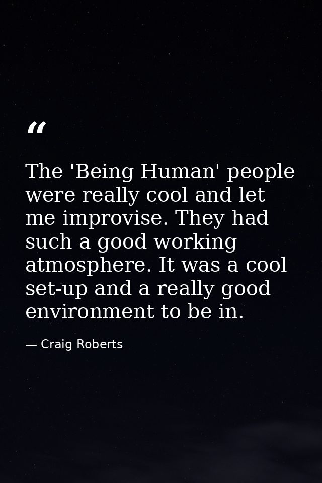 The 'Being Human' people were really cool and let me improvise. They had such a good working atmosphere. It was a cool s — Craig Roberts