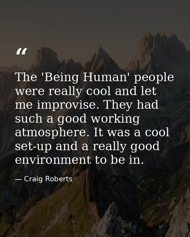 The 'Being Human' people were really cool and let me improvise. They had such a good working atmosphere. It was a cool s — Craig Roberts