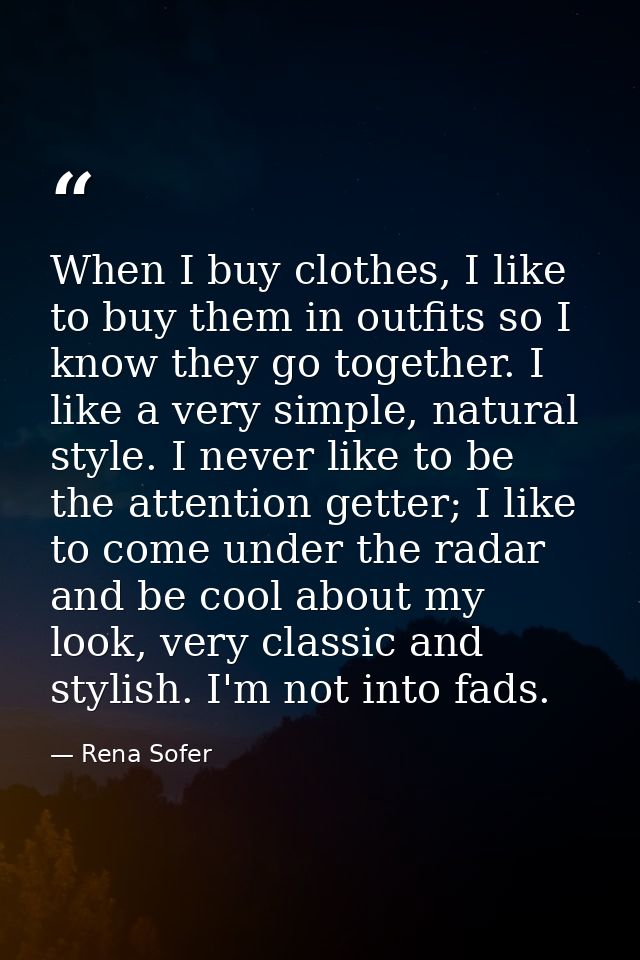 When I buy clothes, I like to buy them in outfits so I know they go together. I like a very simple, natural style. I nev — Rena Sofer