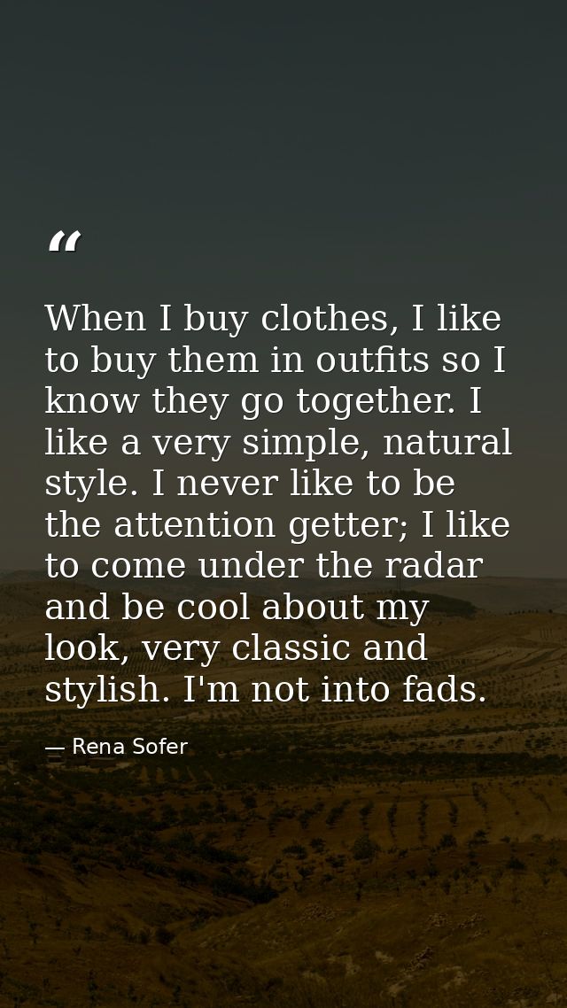 When I buy clothes, I like to buy them in outfits so I know they go together. I like a very simple, natural style. I nev — Rena Sofer