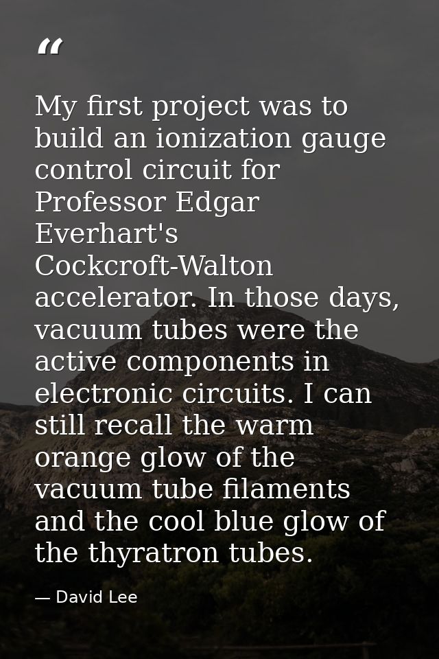 My first project was to build an ionization gauge control circuit for Professor Edgar Everhart's Cockcroft-Walton accele — David Lee
