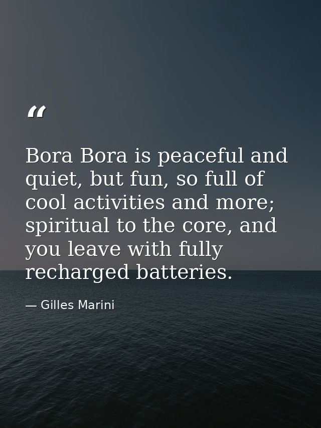 Bora Bora is peaceful and quiet, but fun, so full of cool activities and more; spiritual to the core, and you leave with — Gilles Marini