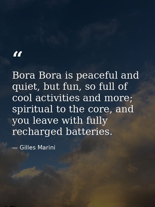 Bora Bora is peaceful and quiet, but fun, so full of cool activities and more; spiritual to the core, and you leave with — Gilles Marini