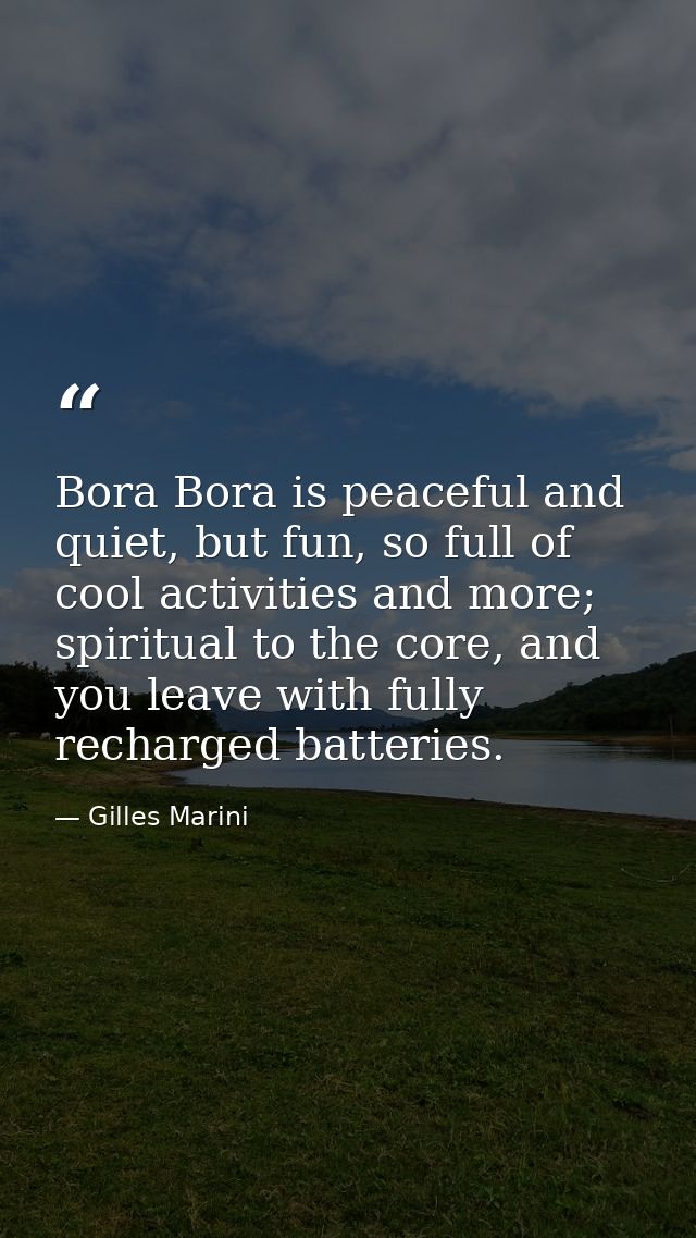 Bora Bora is peaceful and quiet, but fun, so full of cool activities and more; spiritual to the core, and you leave with — Gilles Marini