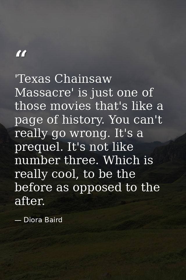 'Texas Chainsaw Massacre' is just one of those movies that's like a page of history. You can't really go wrong. It's a p — Diora Baird