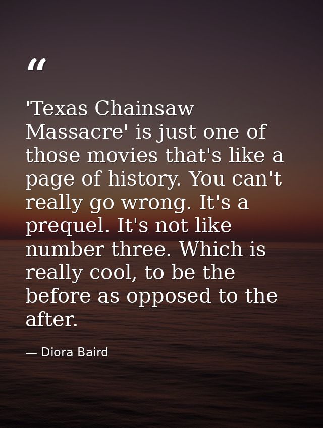 'Texas Chainsaw Massacre' is just one of those movies that's like a page of history. You can't really go wrong. It's a p — Diora Baird